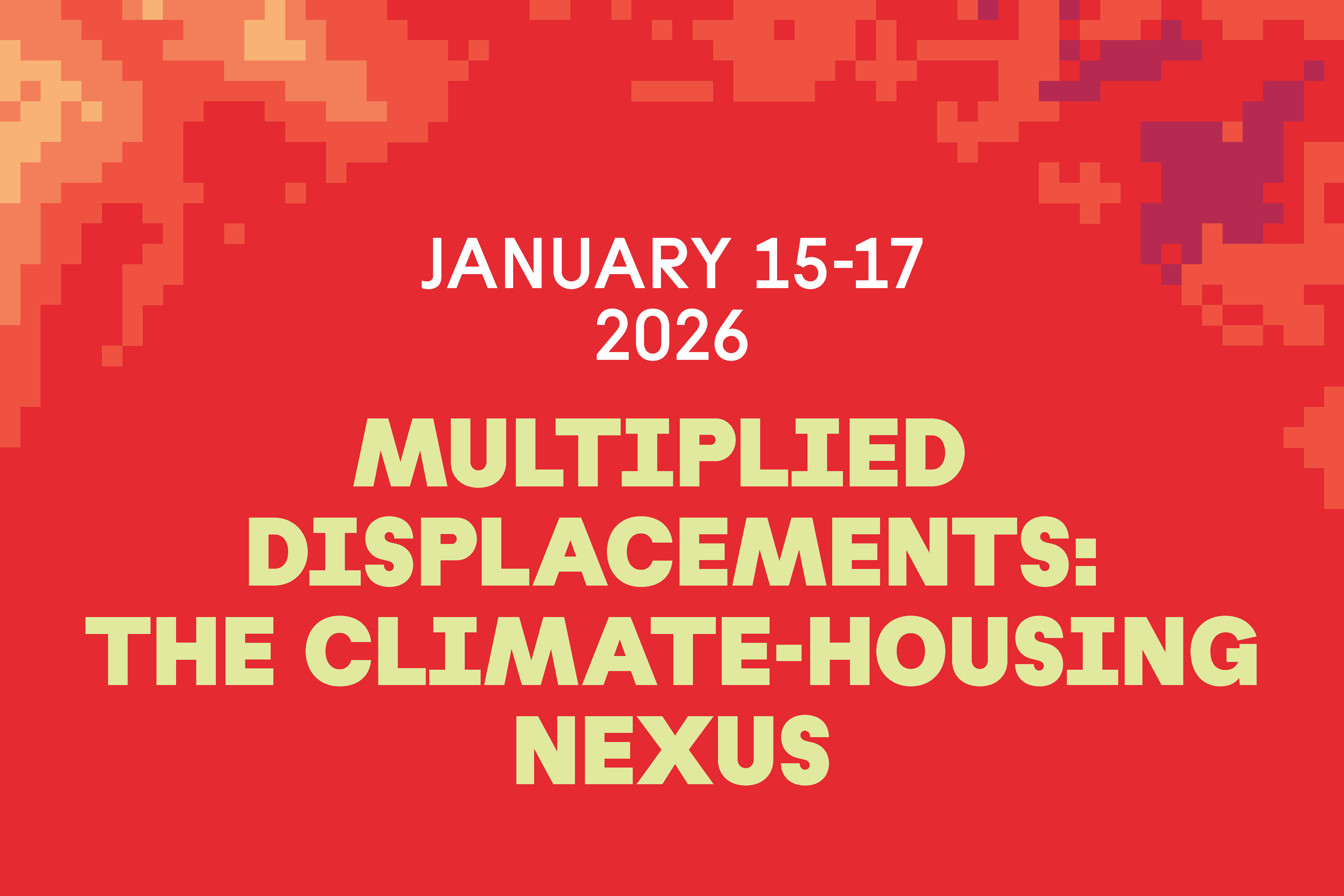 Multiplied Displacements: The Climate-Housing Nexus. January 15-17, 2026