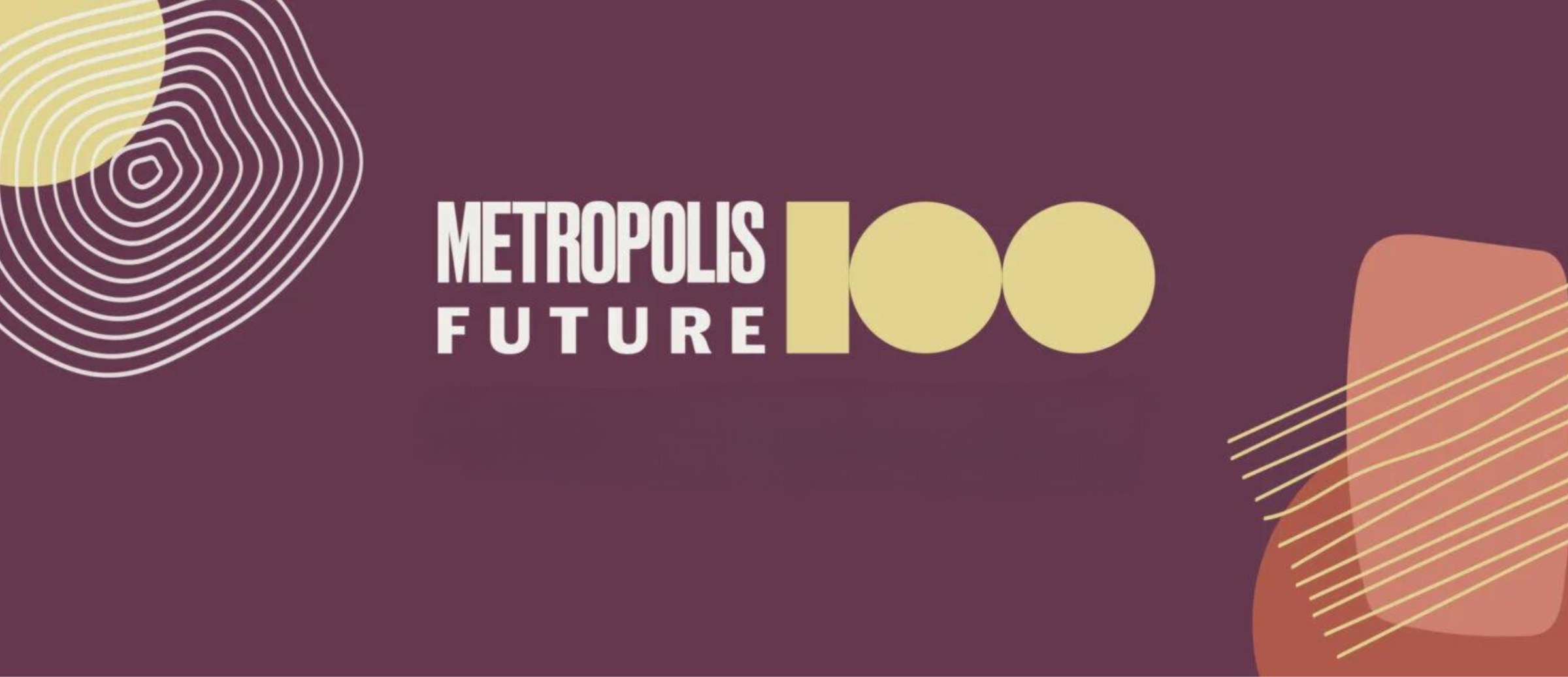 Digital landscape-oriented poster titled "Metropolis Future100" in the middle and abstract shapes on the left and right sides of the poster
