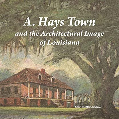cover image of the book "A. Hays Town and the Architectural Image of Louisiana"