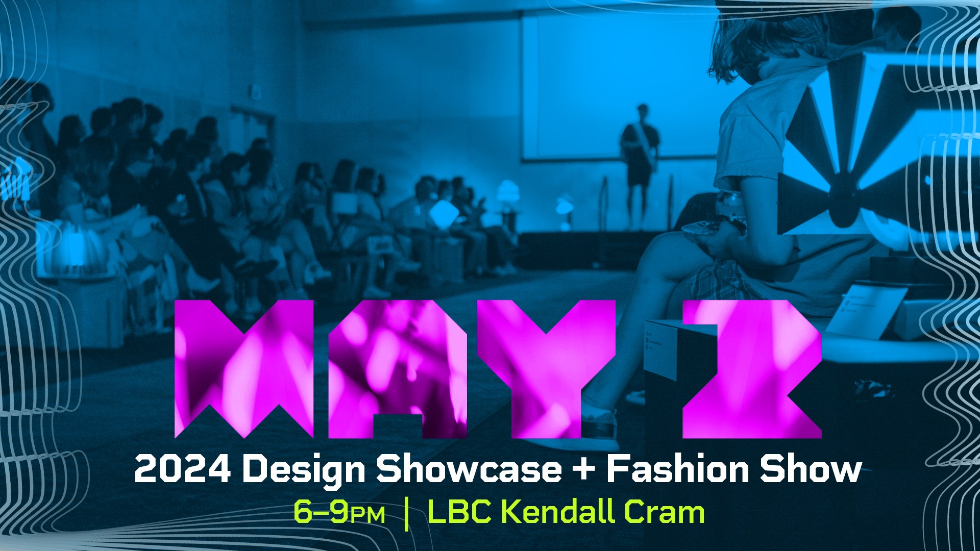 Digital poster that says "May 2, 2024 Design Showcase + Fashion Show, 6-9pm, LBC Kendall Cram".